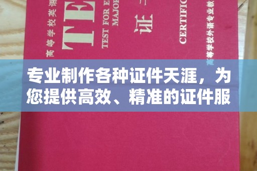 珲春专业制作各种证件天涯，为您提供高效、精准的证件服务